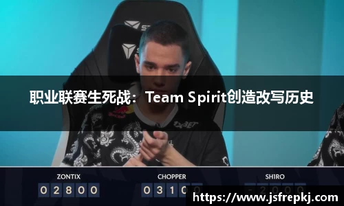 职业联赛生死战：Team Spirit创造改写历史