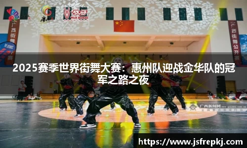 2025赛季世界街舞大赛：惠州队迎战金华队的冠军之路之夜