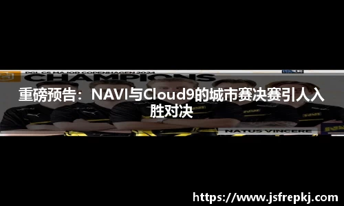 重磅预告：NAVI与Cloud9的城市赛决赛引人入胜对决