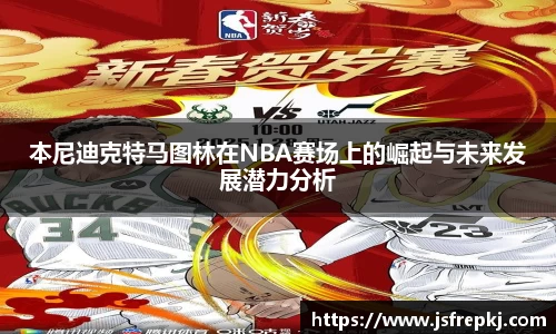 本尼迪克特马图林在NBA赛场上的崛起与未来发展潜力分析