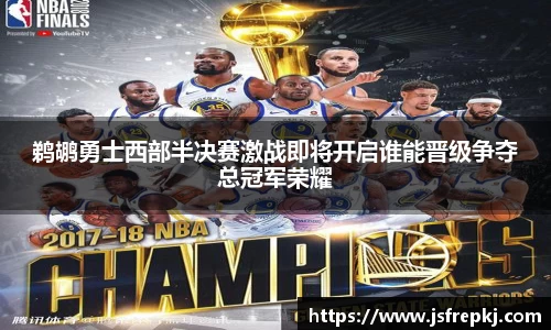 鹈鹕勇士西部半决赛激战即将开启谁能晋级争夺总冠军荣耀