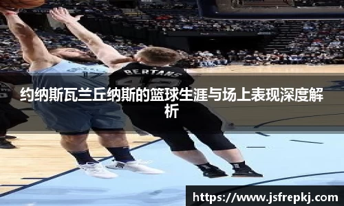 约纳斯瓦兰丘纳斯的篮球生涯与场上表现深度解析